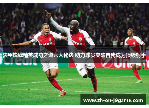 法甲锋线精英成功之道六大秘诀 助力球员突破自我成为顶级射手