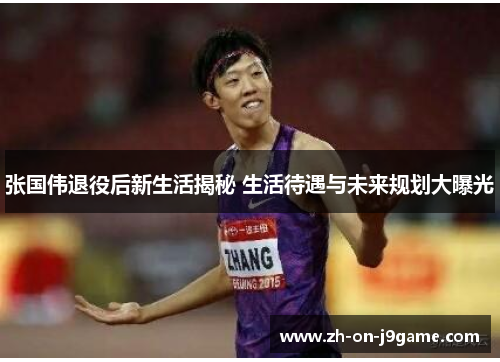 张国伟退役后新生活揭秘 生活待遇与未来规划大曝光