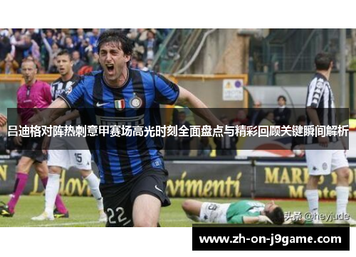 吕迪格对阵热刺意甲赛场高光时刻全面盘点与精彩回顾关键瞬间解析