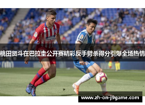 桃田贤斗在巴拉圭公开赛精彩反手劈杀得分引爆全场热情